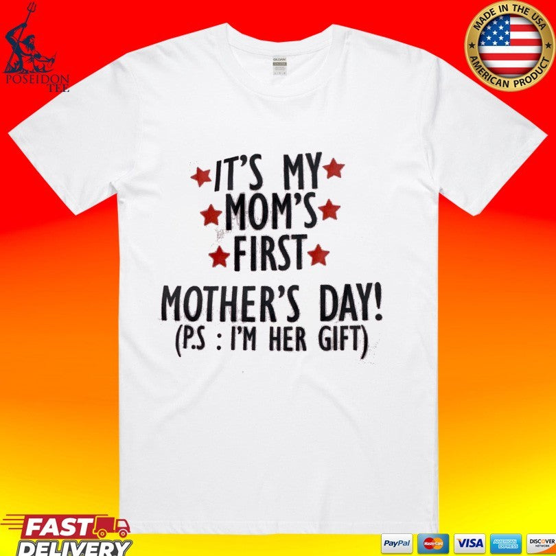 It’s My Mom’s First Mother’s Day P.s I’m Her Gift T-shirt