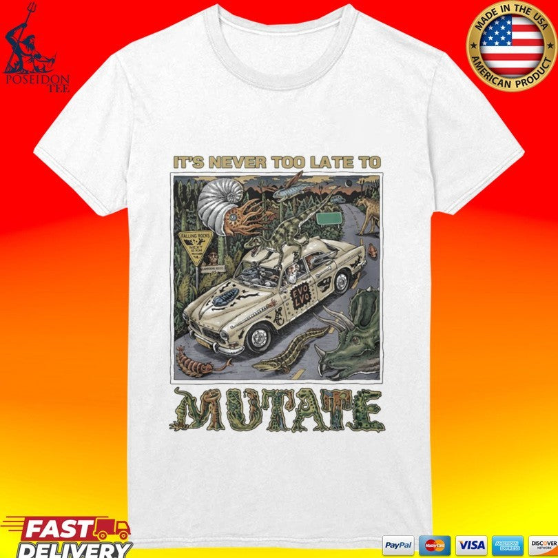 It’s Never Too Late To Mutate T-shirt
