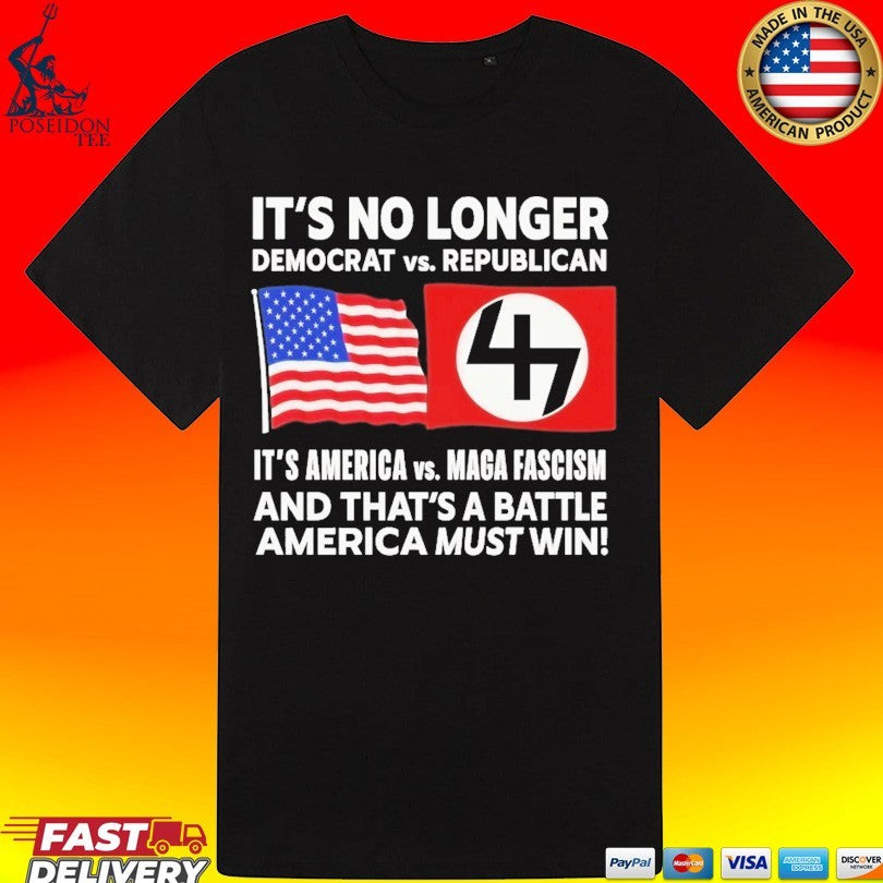 It’s No Longer Democrat Vs Republican 4 It’s America Vs Maga Fascism And That’s A Battle America Must Win T-shirt
