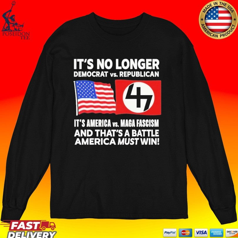 It’s No Longer Democrat Vs Republican 4 It’s America Vs Maga Fascism And That’s A Battle America Must Win T-shirt