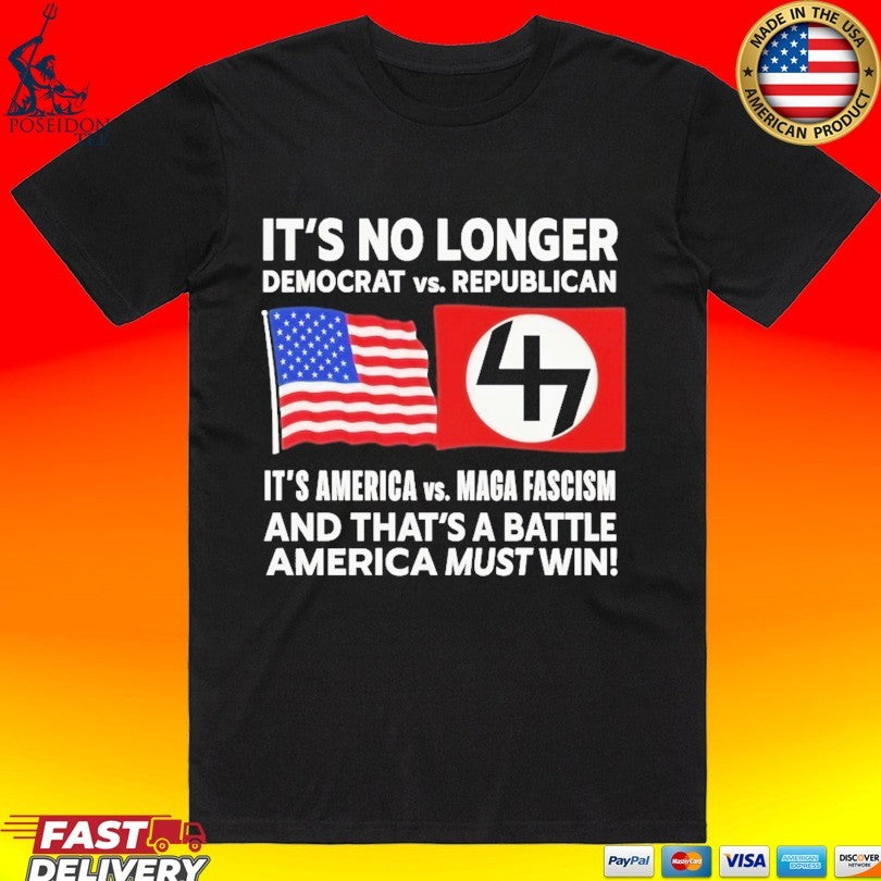 It’s No Longer Democrat Vs Republican 4 It’s America Vs Maga Fascism And That’s A Battle America Must Win T-shirt