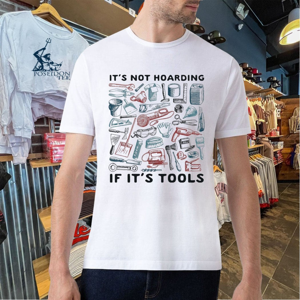 It’s Not Hoarding If It’s Tools T-shirt
