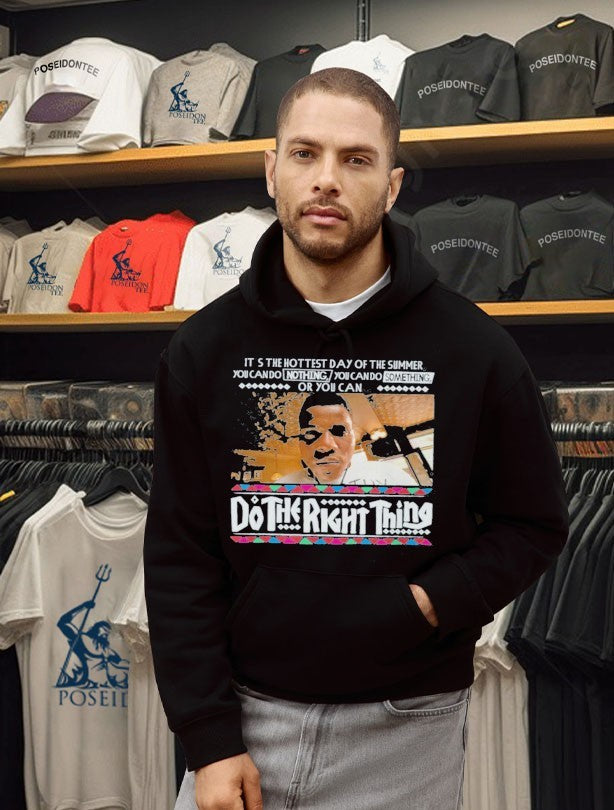 It’s The Hottest Day Of The Summer You Can Do Nothing, You Can Do Something, Or You Can Do The Right Thing T-shirt