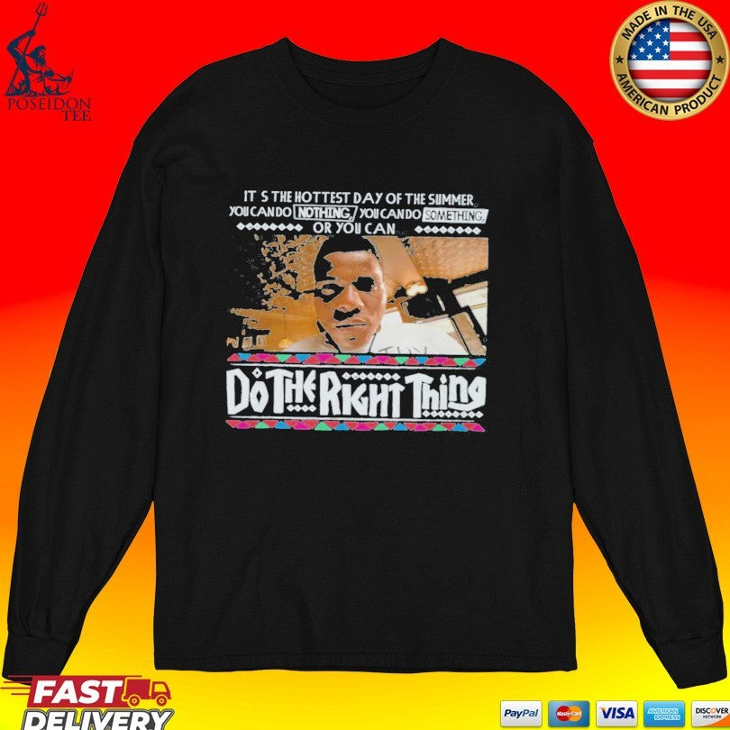It’s The Hottest Day Of The Summer You Can Do Nothing, You Can Do Something, Or You Can Do The Right Thing T-shirt