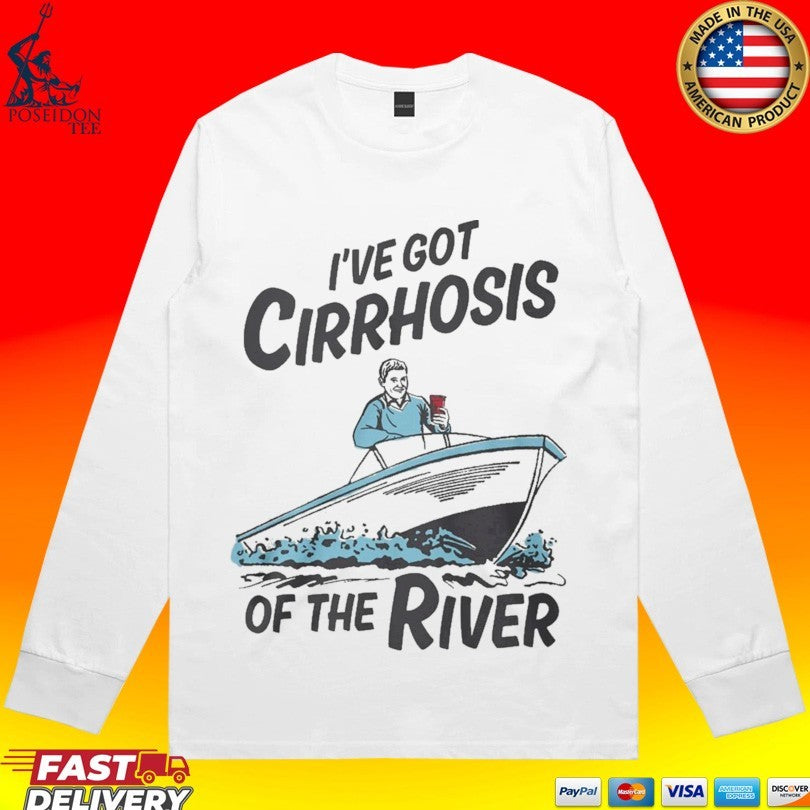 I’ve Got Cirrhosis Of The River T-shirt