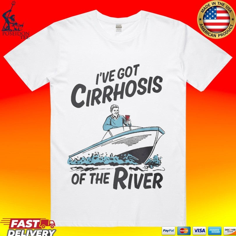 I’ve Got Cirrhosis Of The River T-shirt