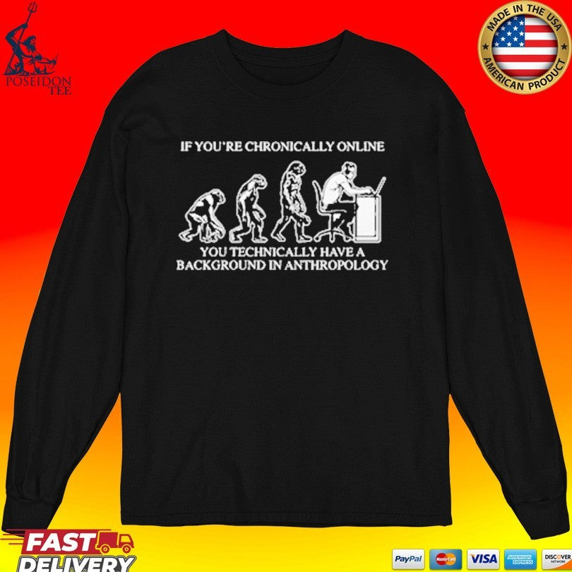 If You’re Chronically Online You Technically Have A Background In Anthropology T-shirt