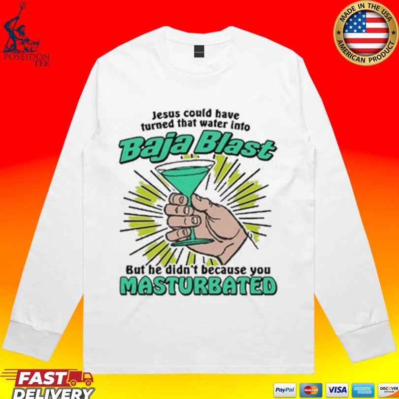 Jesus Could Have Turned That Water Into Soda But He Didn’t Because You Masturbated T-shirt