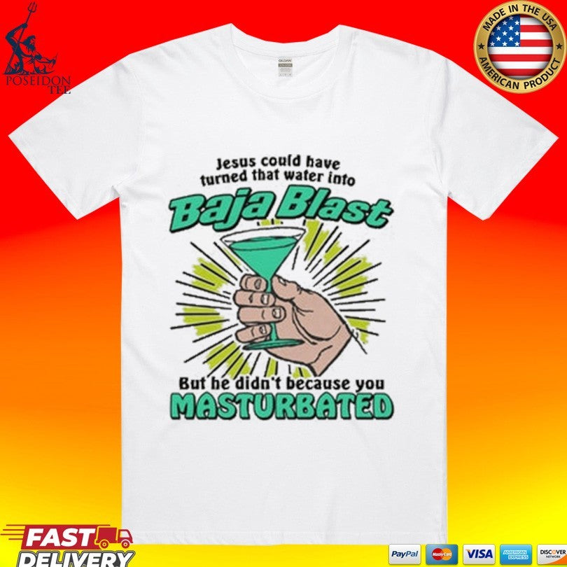 Jesus Could Have Turned That Water Into Soda But He Didn’t Because You Masturbated T-shirt