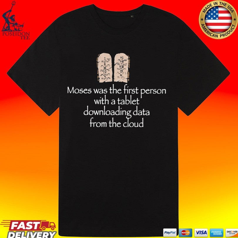 Joe Weisenthal Moses Was The First Person With A Tablet Downloading Data From The Cloud T-shirt