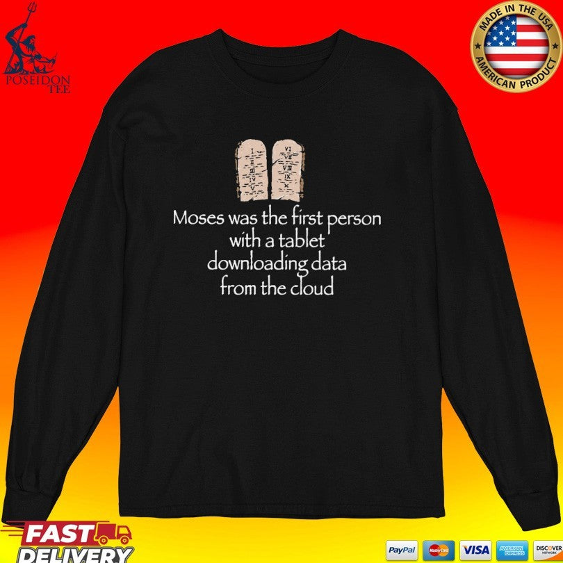 Joe Weisenthal Moses Was The First Person With A Tablet Downloading Data From The Cloud T-shirt