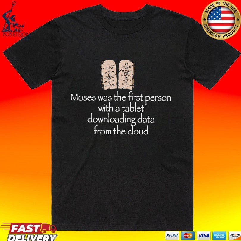 Joe Weisenthal Moses Was The First Person With A Tablet Downloading Data From The Cloud T-shirt