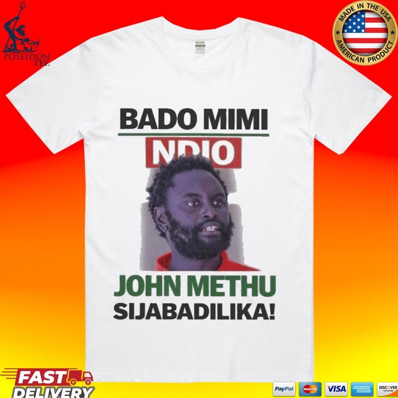 John Methu Bado Mimi Ndio Sijabadilika T-shirt