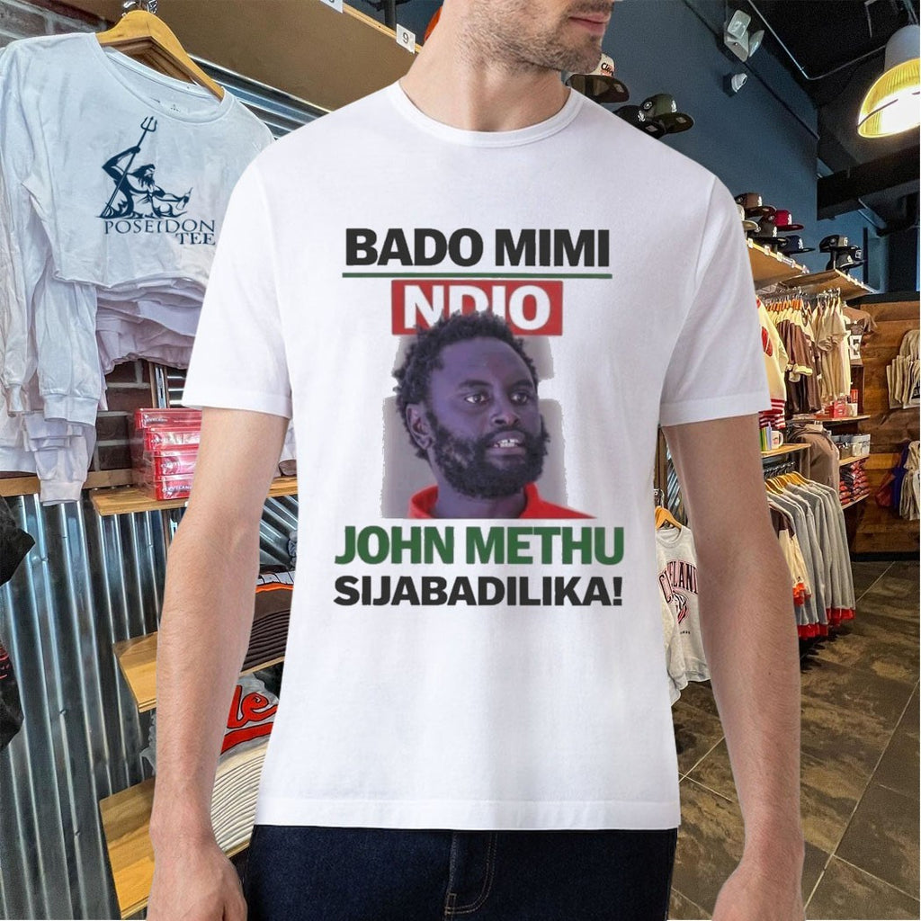 John Methu Bado Mimi Ndio Sijabadilika T-shirt
