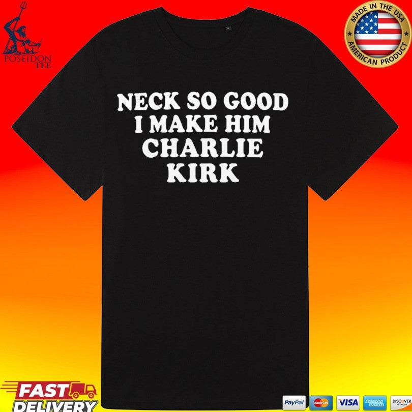 Josh Paytonn Neck So Good I Make Him Charlie Kirk T-shirt
