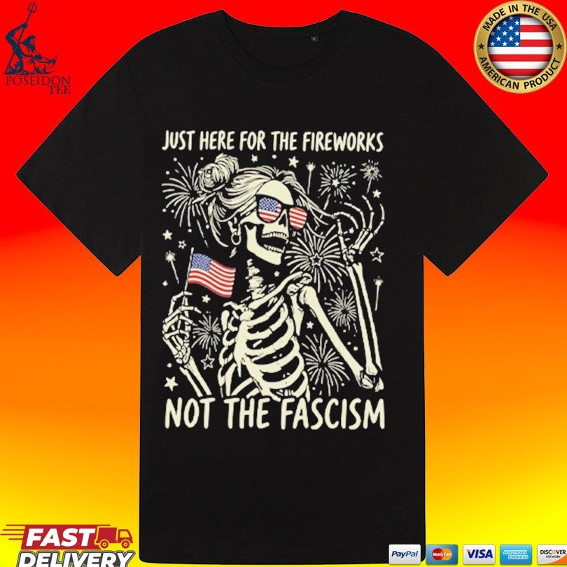 Just Here For The Fireworks Not The Fascism T-shirt