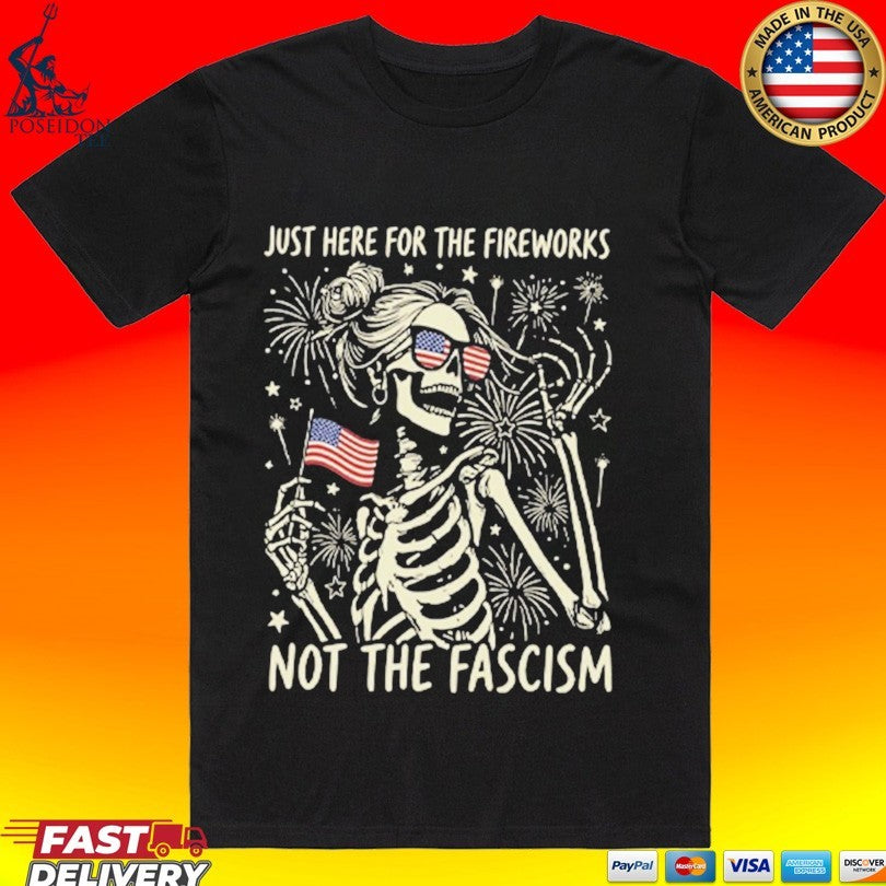 Just Here For The Fireworks Not The Fascism T-shirt