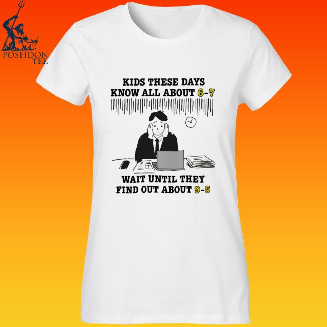 Kids These Days Know All About 6-7 Wait Until They Find Out About 9-5 T-shirt