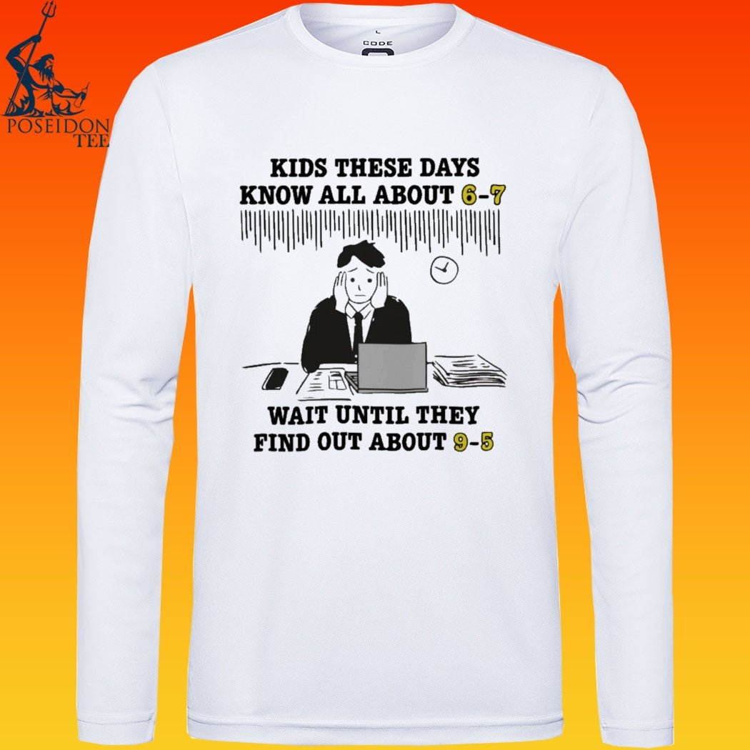 Kids These Days Know All About 6-7 Wait Until They Find Out About 9-5 T-shirt