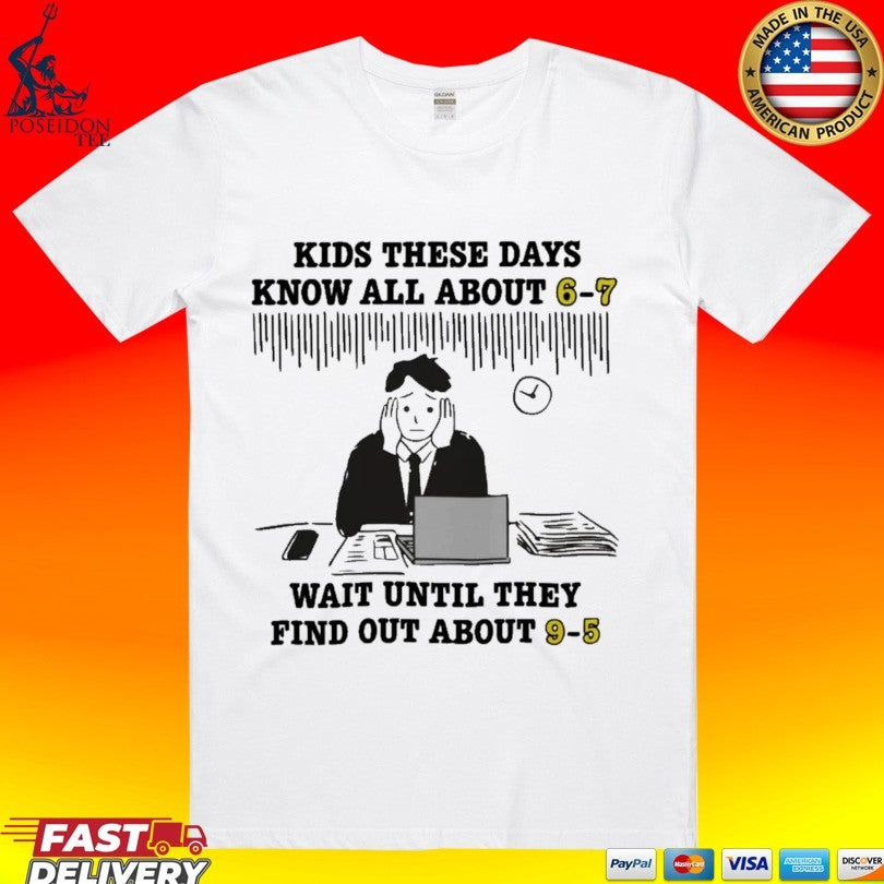Kids These Days Know All About 6-7 Wait Until They Find Out About 9-5 T-shirt