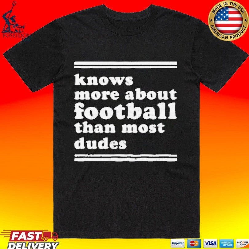 Knows More About Football Than Most Dudes T-shirt