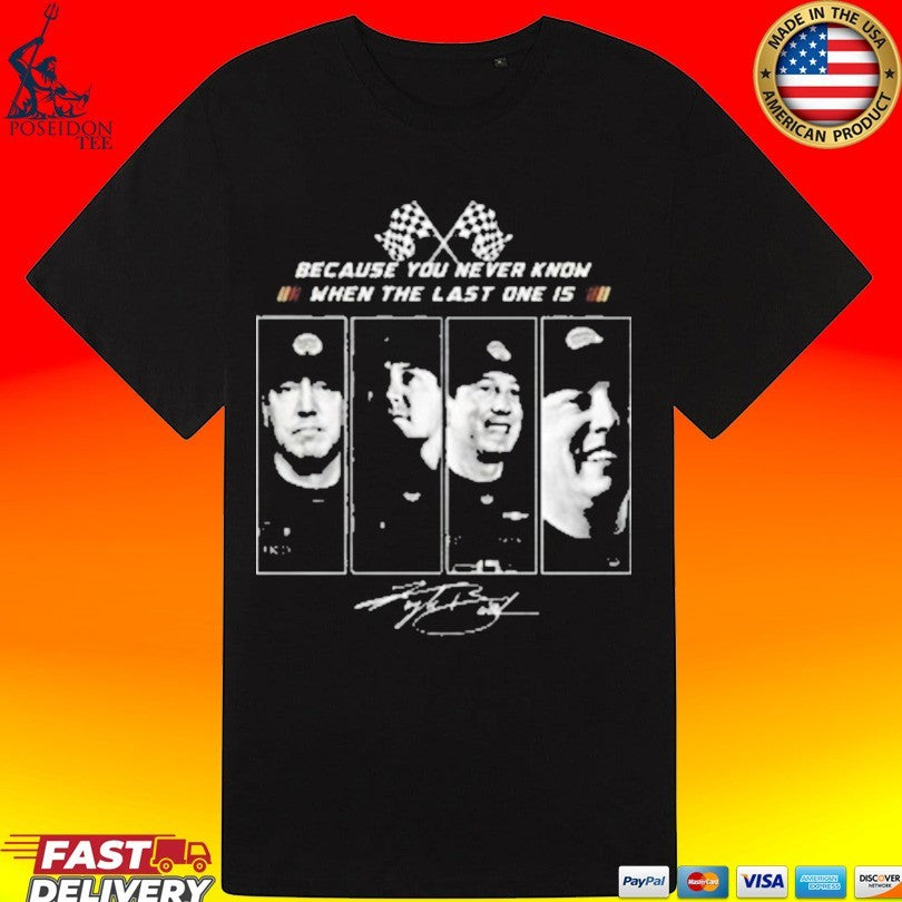 Kyle Busch 2026 Because You Never Know When The Last One Is T-shirt