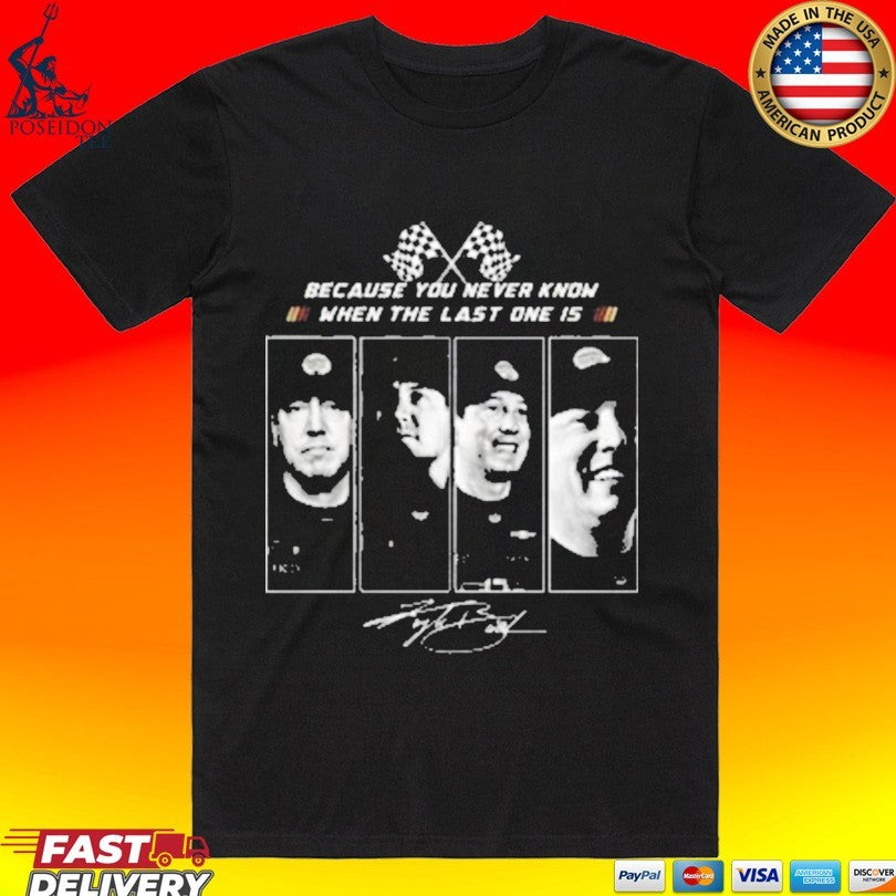 Kyle Busch 2026 Because You Never Know When The Last One Is T-shirt