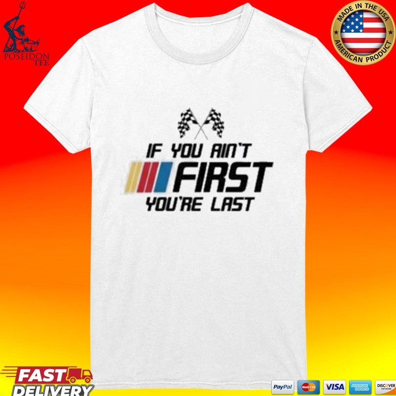 Kyle Busch If You Ain’t First You’re Last T-shirt