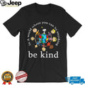 Peanuts Gang In A World Where You Can Be Anything Be Kind T Shirt