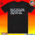 Lee’s Most Memorable Line 85% Of The F Ckin’ World Is Working The Other 15% Come Out Here Lee Elia T-shirt
