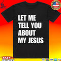 Let Me Tell You About My Jesus Inspirational Christian T-shirt