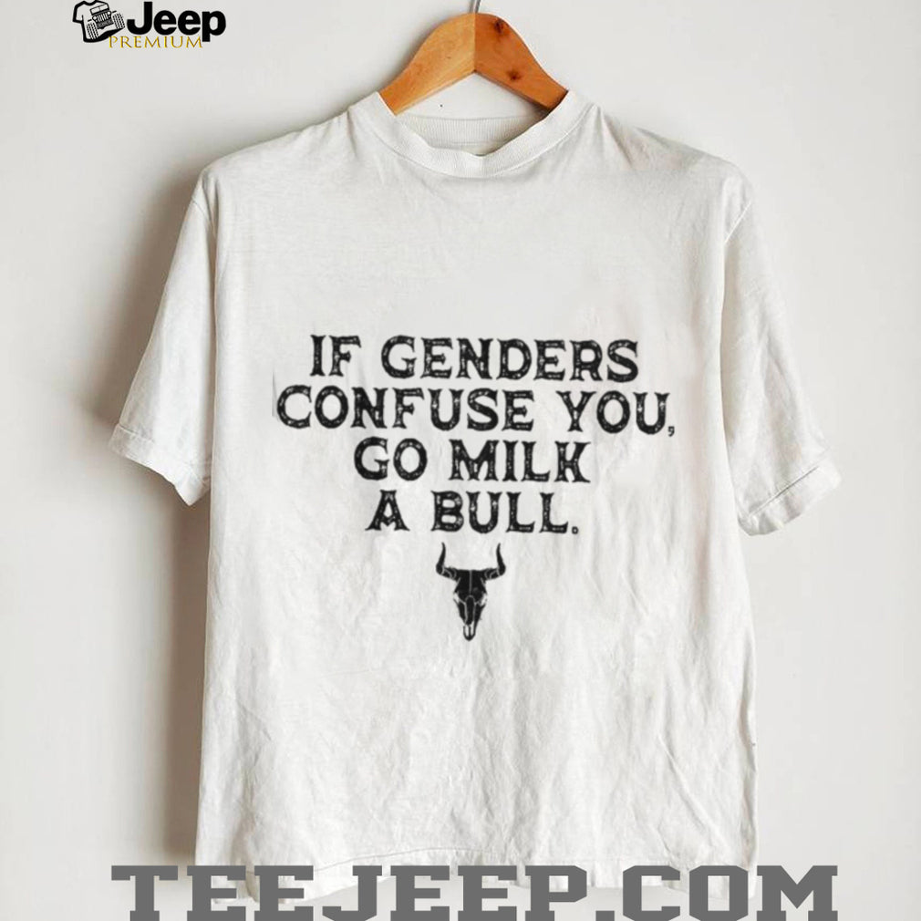 If Genders Confuse You Go Milk A Bull Funny Cowboy Quote T Shirt