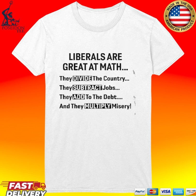 Liberals Are Great At Math Political Statement T-shirt