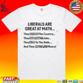 Liberals Are Great At Math Political Statement T-shirt