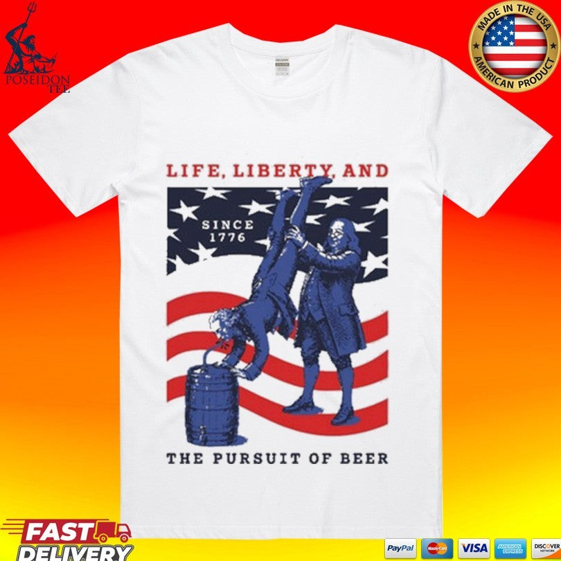 Life Liberty And The Pursuit Of Beer T-shirt
