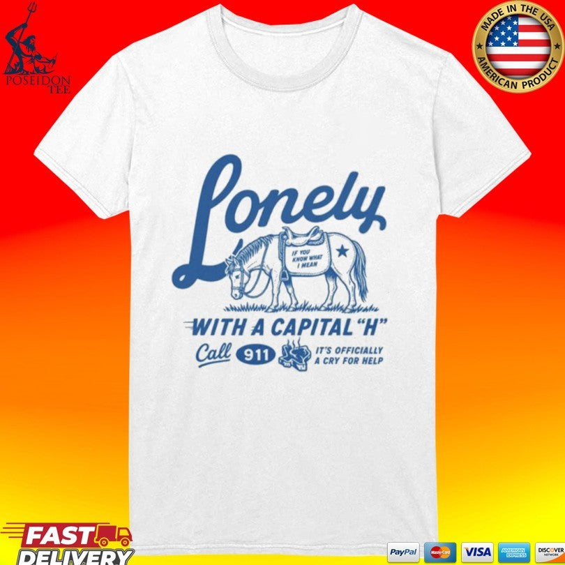 Lonely With A Capital H Call 911 T-shirt