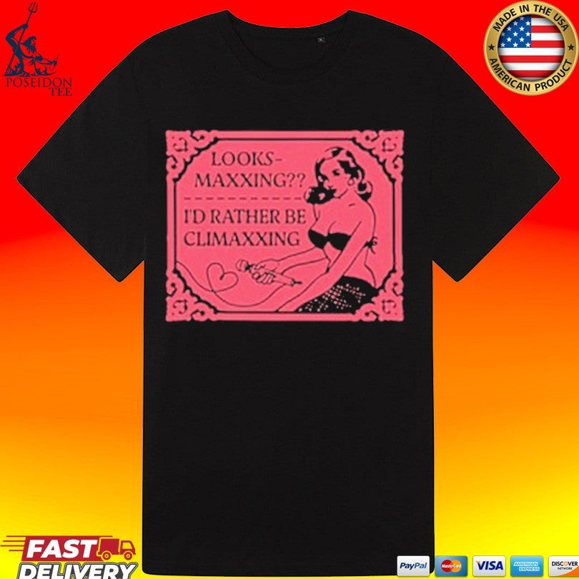 Looksmaxxing I’d Rather Be Climaxxing T-shirt