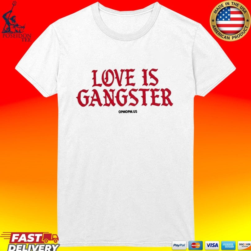 Love Is Gangster Opmopm Us T-shirt