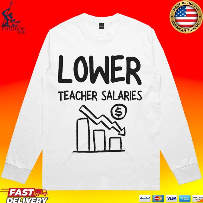Lower Teacher Salaries T-shirt