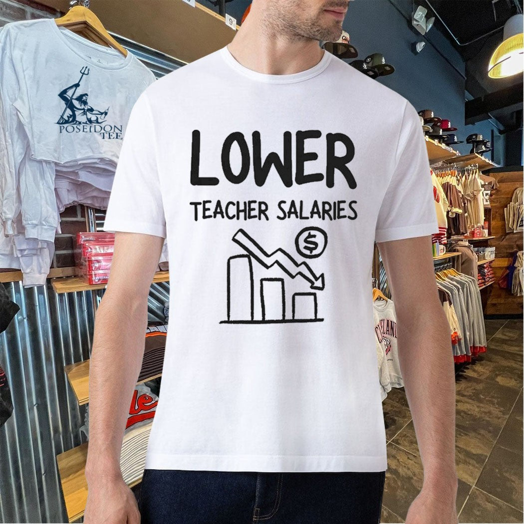 Lower Teacher Salaries T-shirt