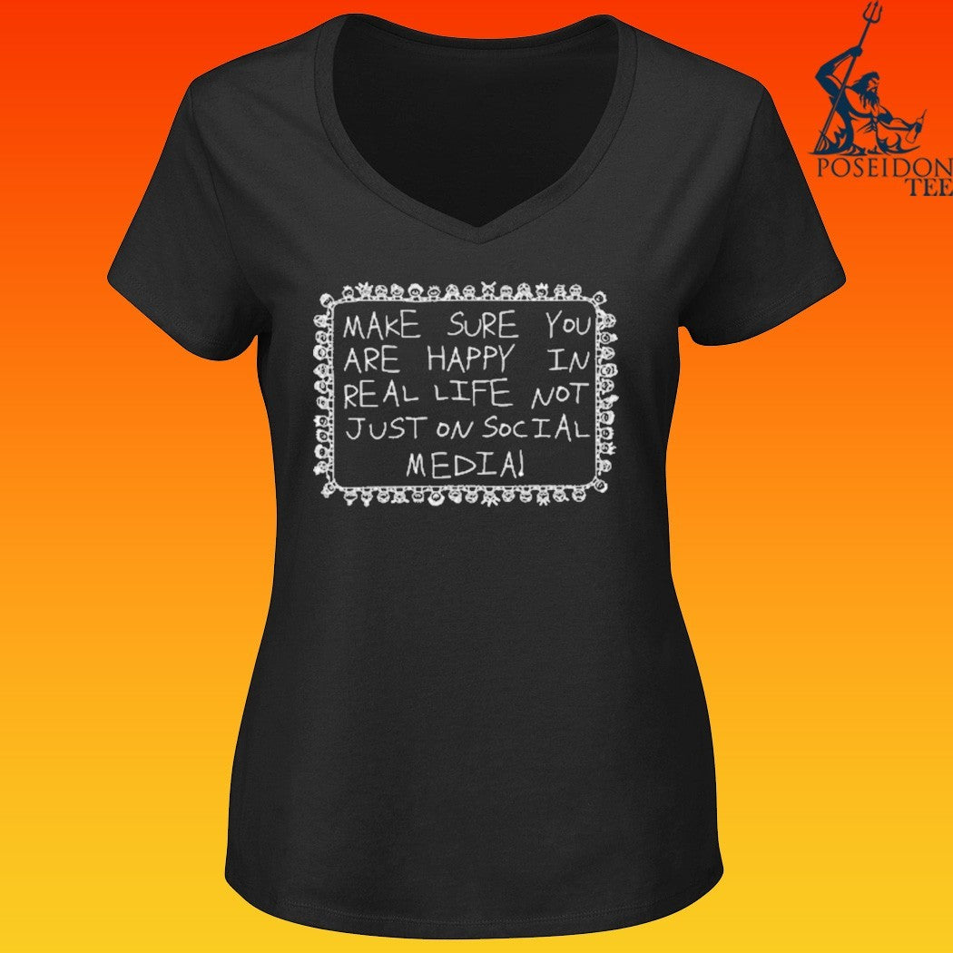 Make Sure You Are Happy In Real Life Not Just On Social Media T-shirt