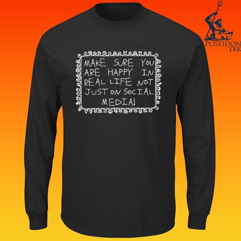 Make Sure You Are Happy In Real Life Not Just On Social Media T-shirt
