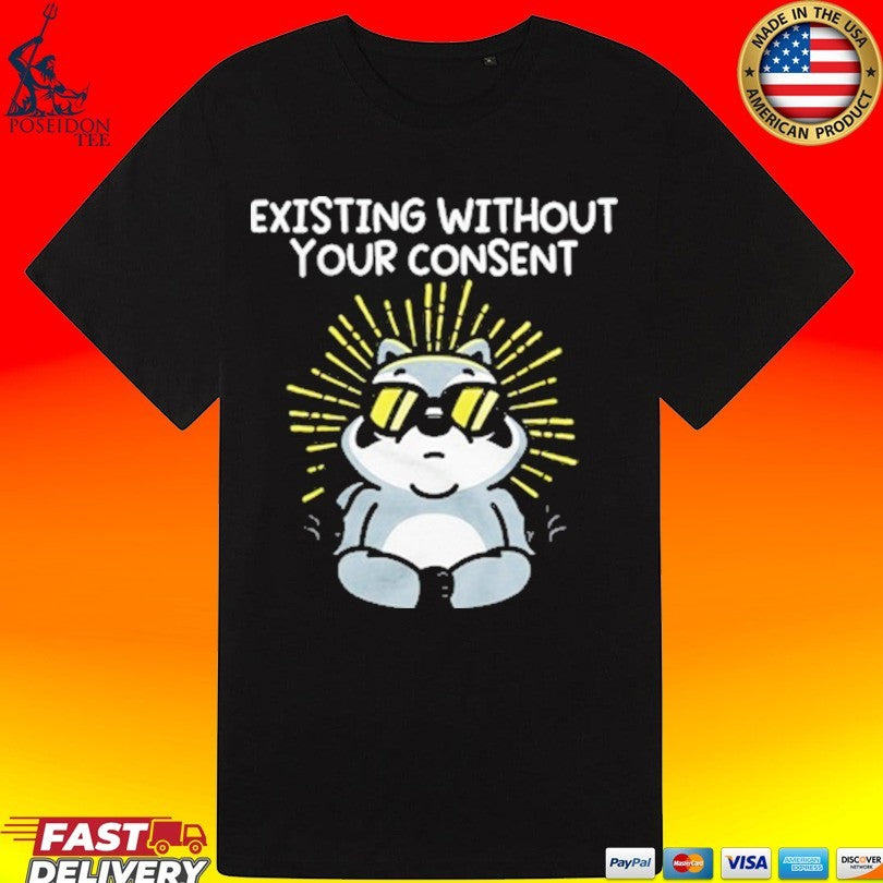 Mandatoryfunday Existing Without Your Consent T-shirt