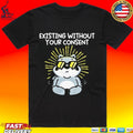 Mandatoryfunday Existing Without Your Consent T-shirt