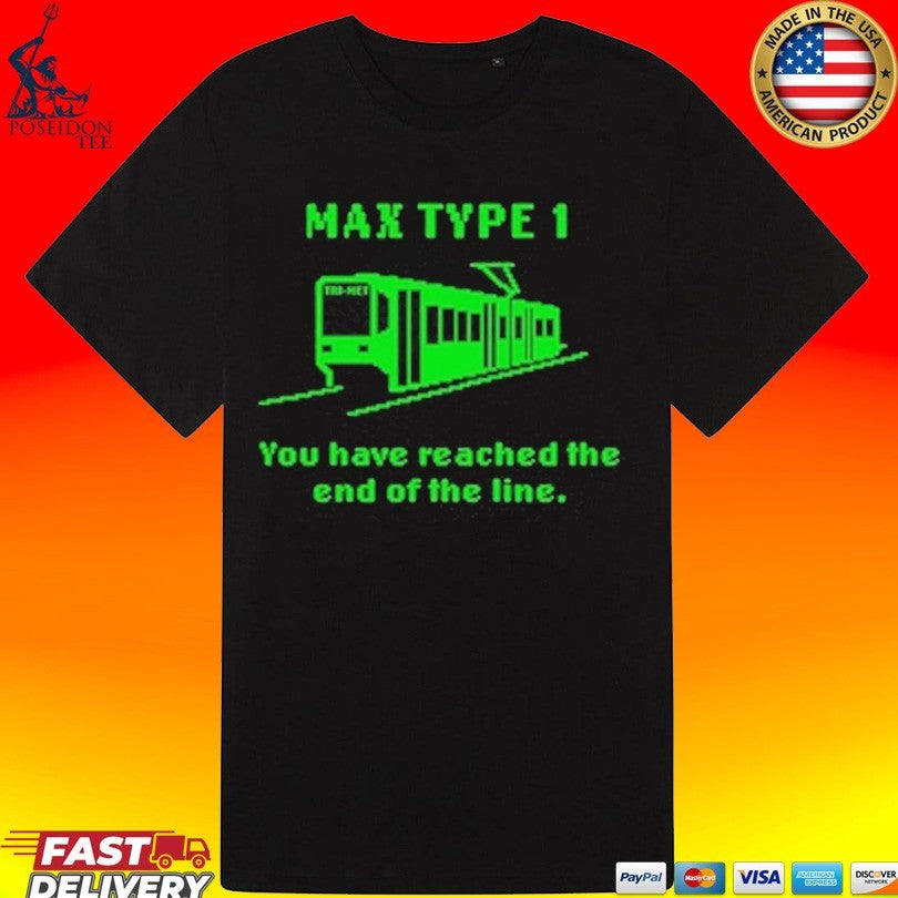 Max Type 1 You Have Reached The End Of The Line T-shirt