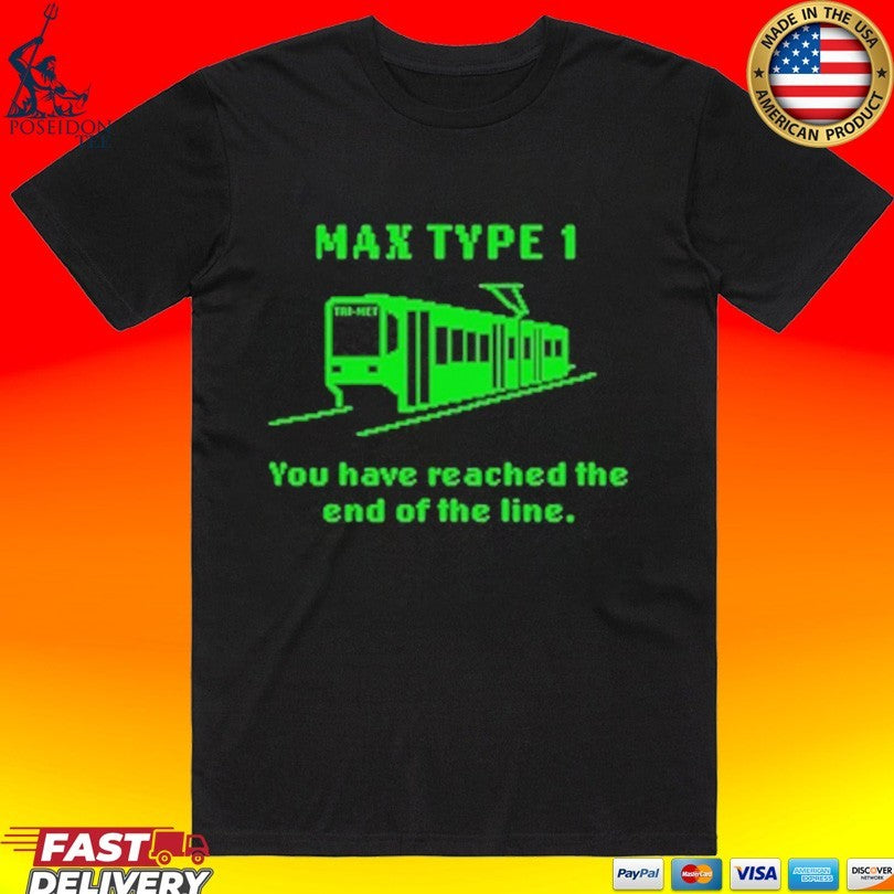 Max Type 1 You Have Reached The End Of The Line T-shirt