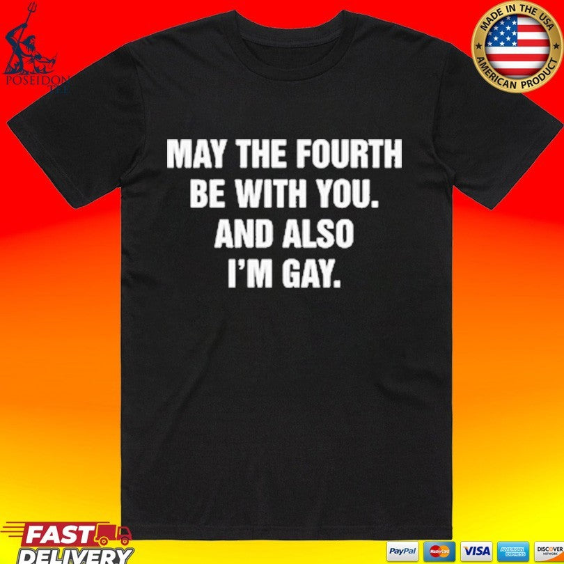 May The Fourth Be With You And Also I’m Gay T-shirt