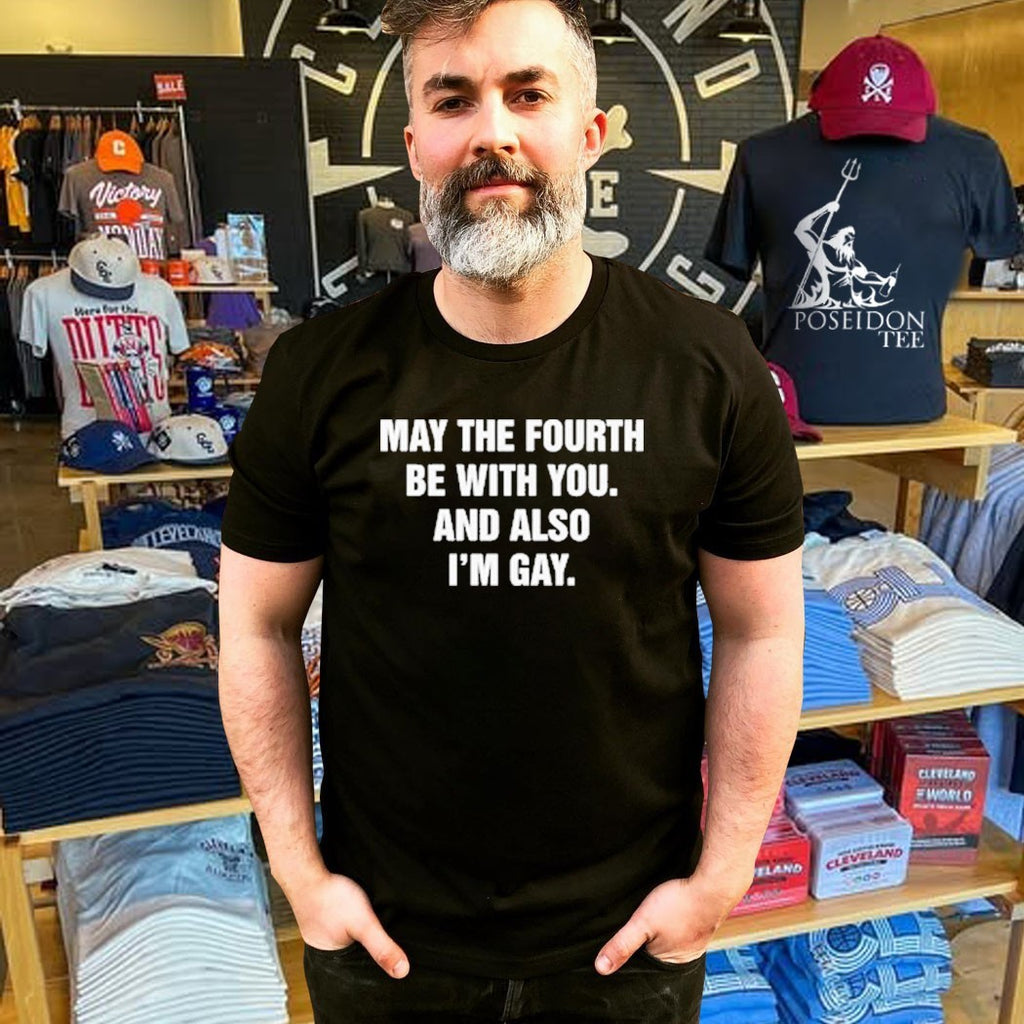 May The Fourth Be With You And Also I’m Gay T-shirt