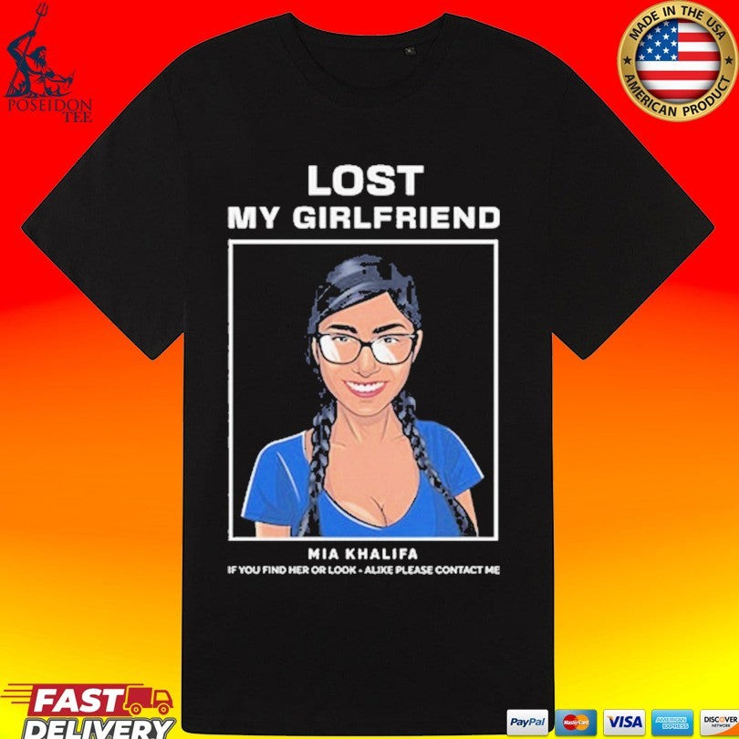 Mia Khalifa Lost My Girlfriend If You Find Her Or Look-alike Please Contact Me T-shirt