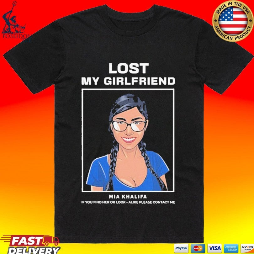 Mia Khalifa Lost My Girlfriend If You Find Her Or Look-alike Please Contact Me T-shirt